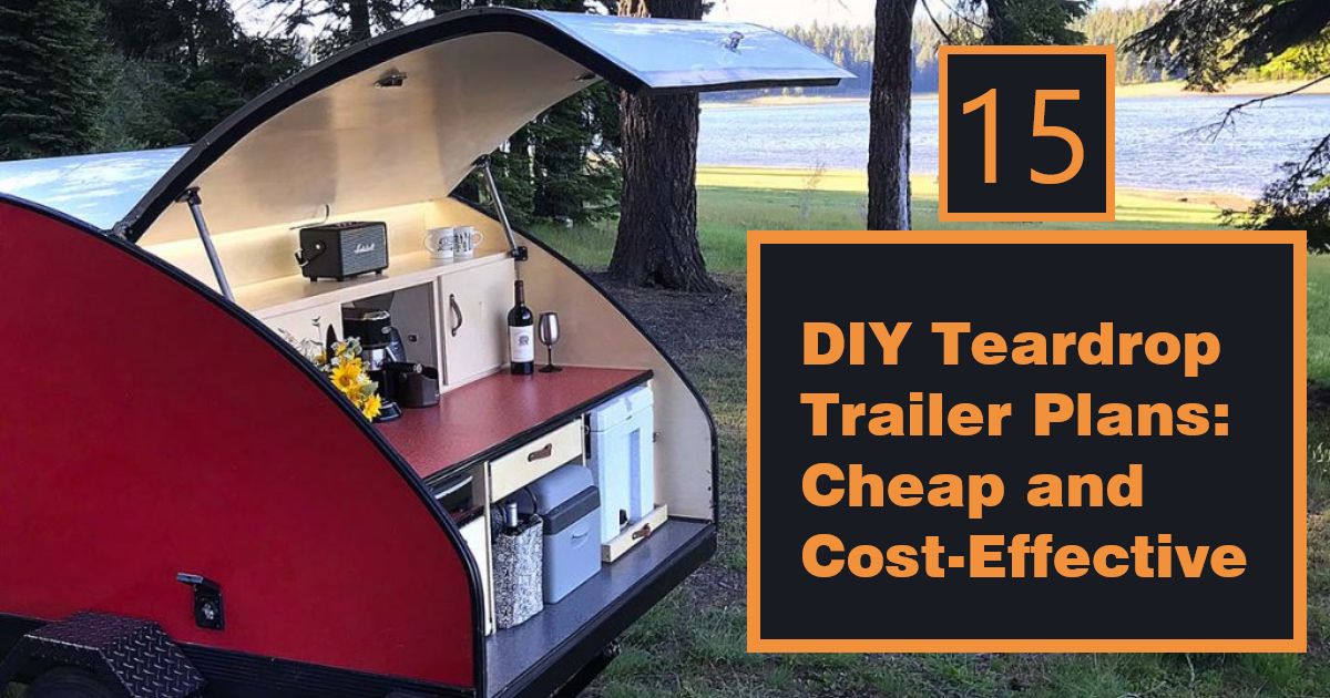 15 DIY Teardrop Trailer Plans: Cheap and Cost-Effective