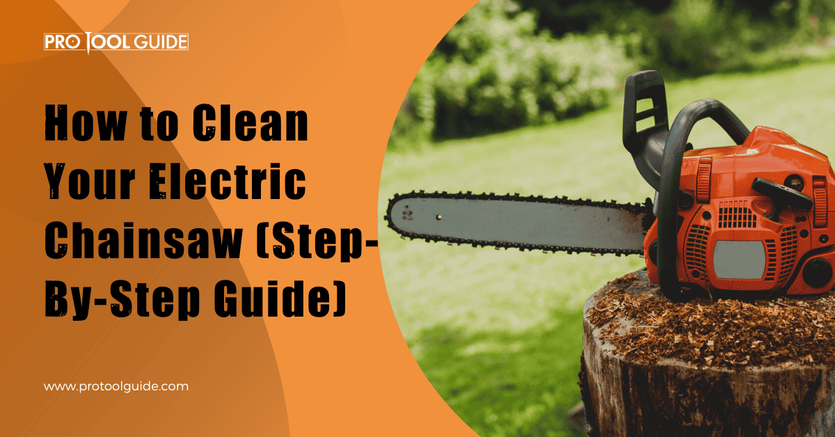 How to Clean Your Electric Chainsaw (Step-by-Step Guide)