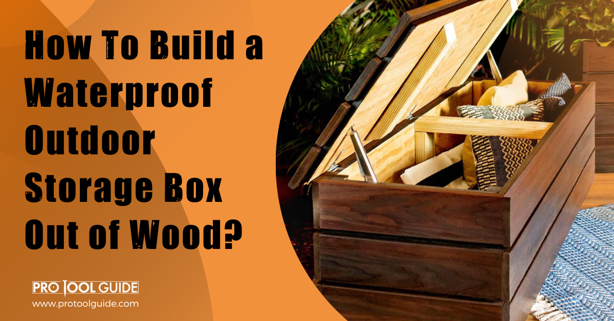 How To Build a Waterproof Outdoor Storage Box Out of Wood?